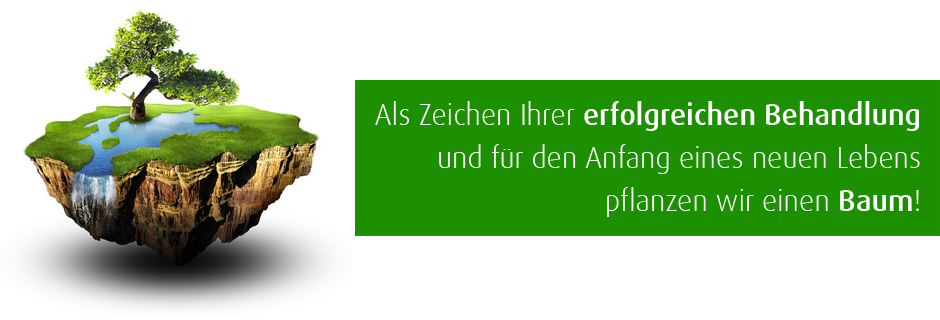 Als Zeichen Ihrer erfolgreichen Behnadlung und für den Anfang eines neuen Lebens pflanzen wir einen Baum